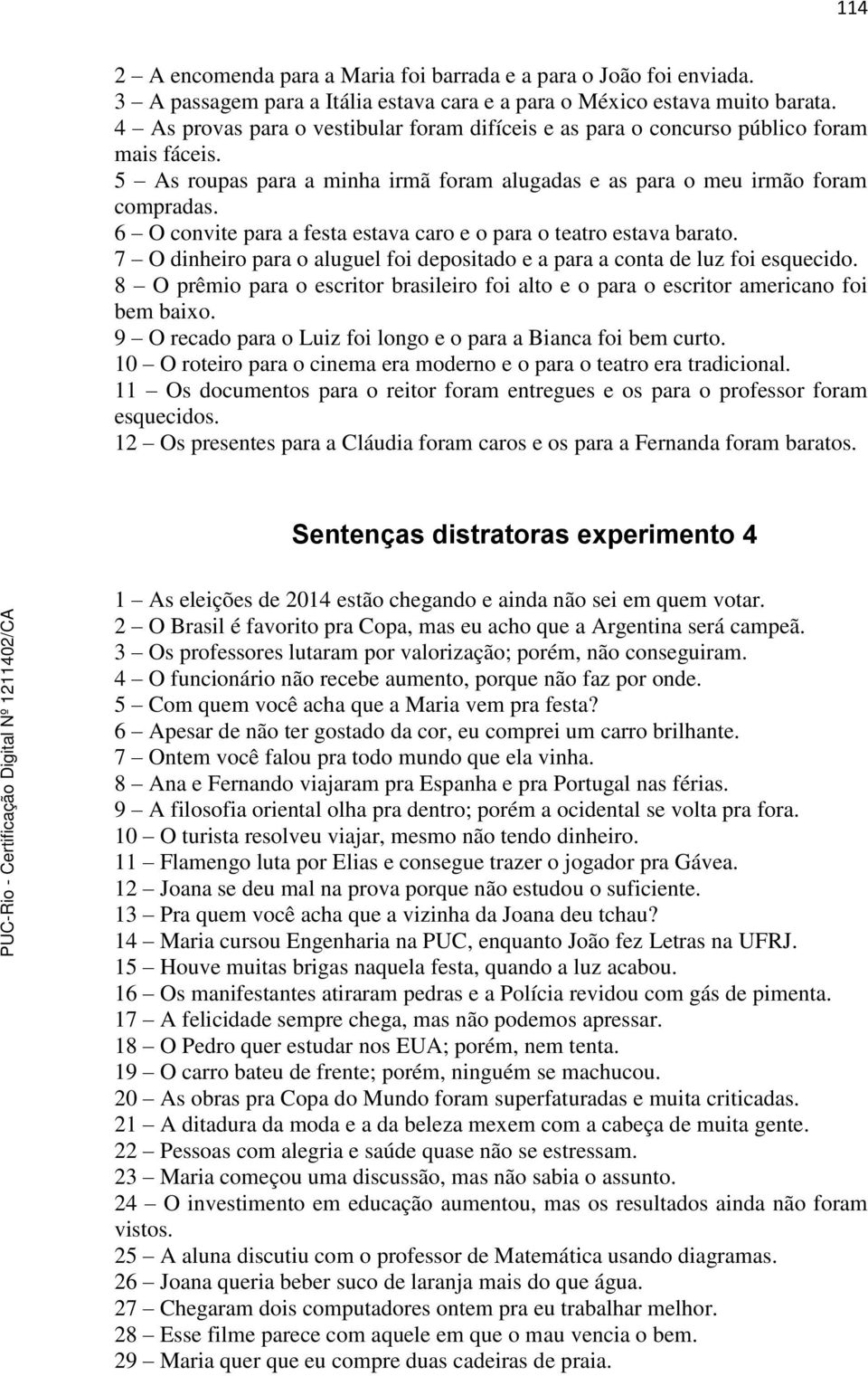 6 O convite para a festa estava caro e o para o teatro estava barato. 7 O dinheiro para o aluguel foi depositado e a para a conta de luz foi esquecido.