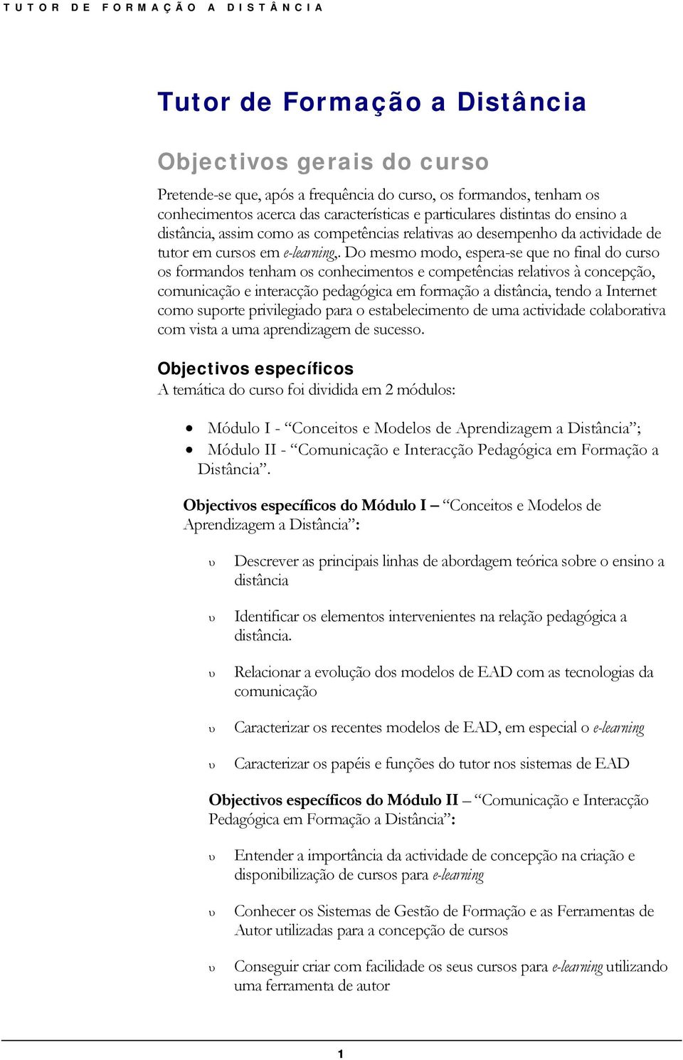 Do mesmo modo, espera-se que no final do curso os formandos tenham os conhecimentos e competências relativos à concepção, comunicação e interacção pedagógica em formação a distância, tendo a Internet