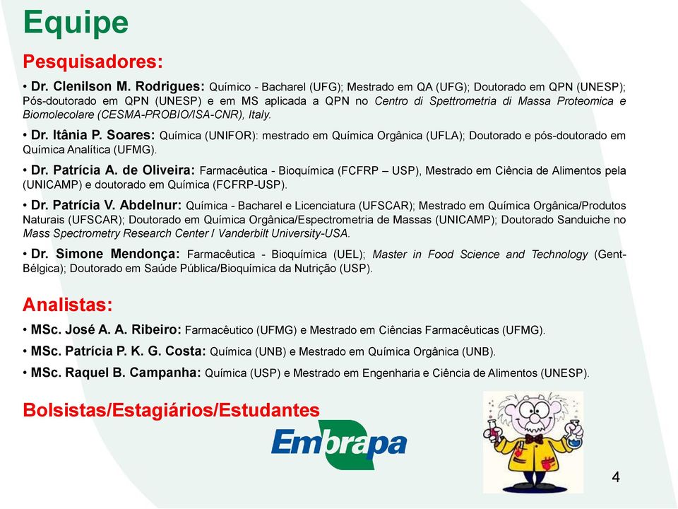 (CESMA-PROBIO/ISA-CNR), Italy. Dr. Itânia P. Soares: Química (UNIFOR): mestrado em Química Orgânica (UFLA); Doutorado e pós-doutorado em Química Analítica (UFMG). Dr. Patrícia A.