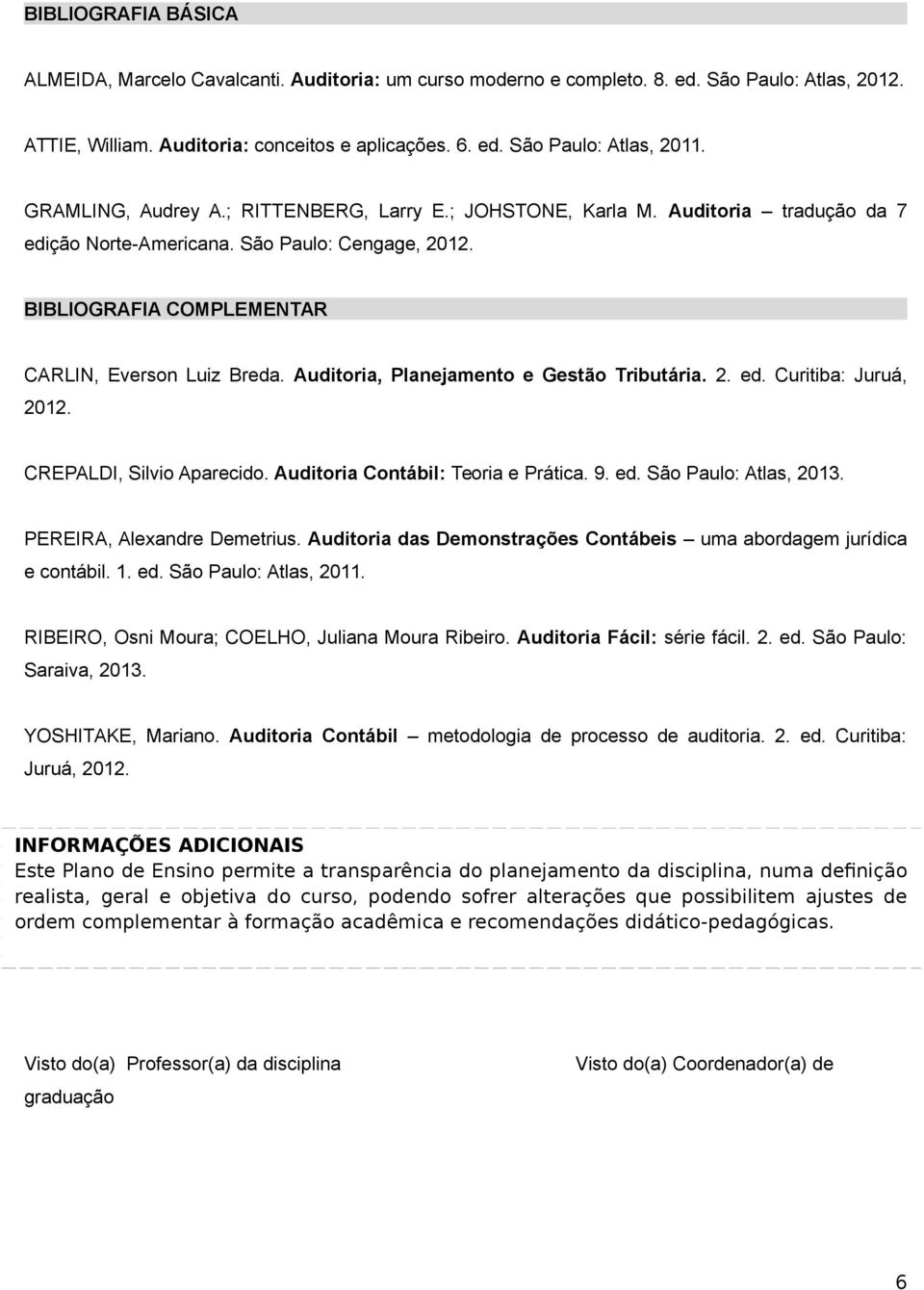 Auditoria, Planejamento e Gestão Tributária. 2. ed. Curitiba: Juruá, 2012. CREPALDI, Silvio Aparecido. Auditoria Contábil: Teoria e Prática. 9. ed. São Paulo: Atlas, 2013.