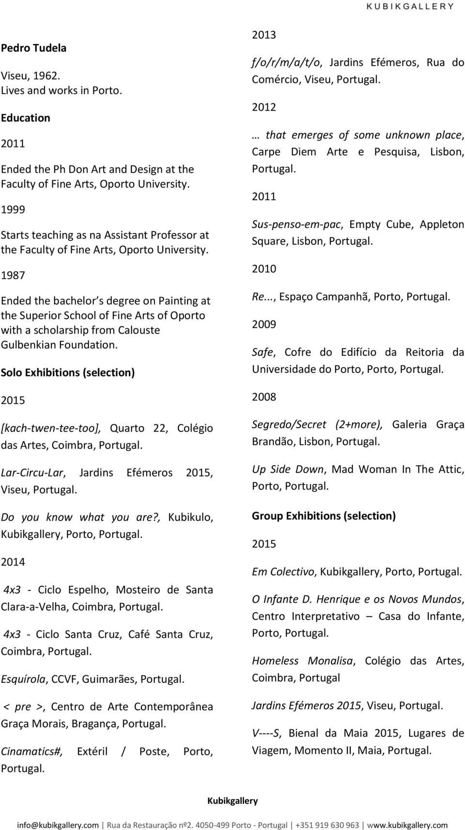 1987 Ended the bachelor s degree on Painting at the Superior School of Fine Arts of Oporto with a scholarship from Calouste Gulbenkian Foundation.