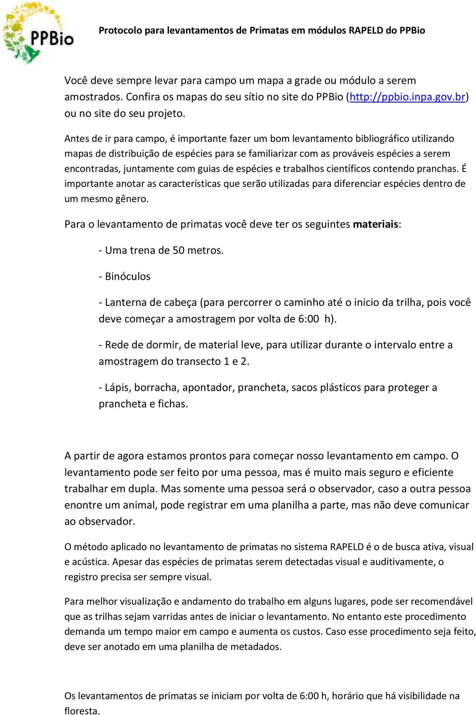 juntamente com guias de espécies e trabalhos científicos contendo pranchas. É importante anotar as características que serão utilizadas para diferenciar espécies dentro de um mesmo gênero.