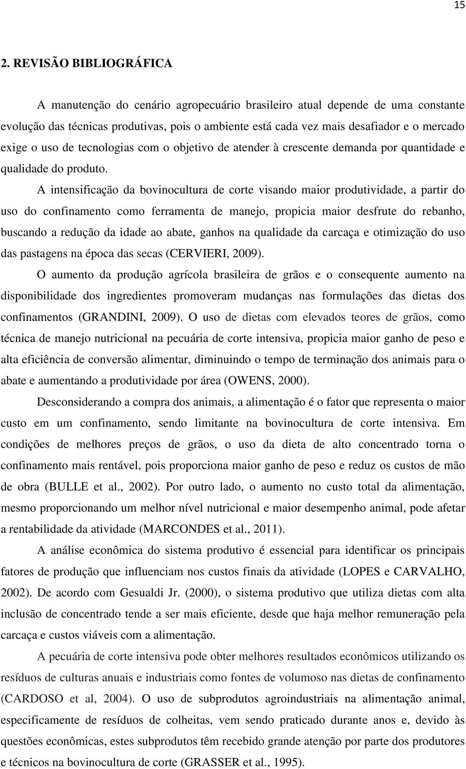 A intensificação da bovinocultura de corte visando maior produtividade, a partir do uso do confinamento como ferramenta de manejo, propicia maior desfrute do rebanho, buscando a redução da idade ao