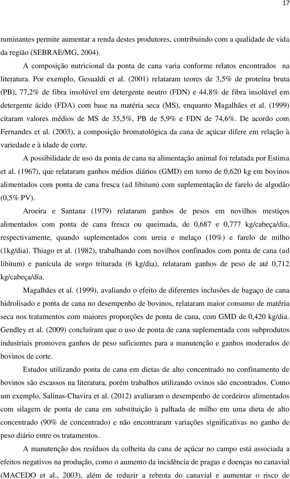 (2001) relataram teores de 3,5% de proteína bruta (PB), 77,2% de fibra insolúvel em detergente neutro (FDN) e 44,8% de fibra insolúvel em detergente ácido (FDA) com base na matéria seca (MS),