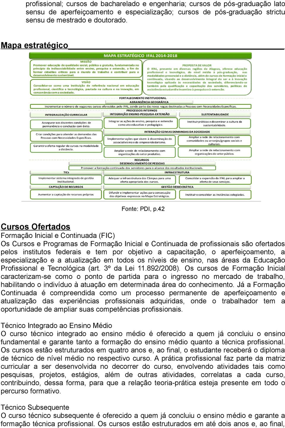 42 Cursos Ofertados Formação Inicial e Continuada (FIC) Os Cursos e Programas de Formação Inicial e Continuada de profissionais são ofertados pelos institutos federais e tem por objetivo a