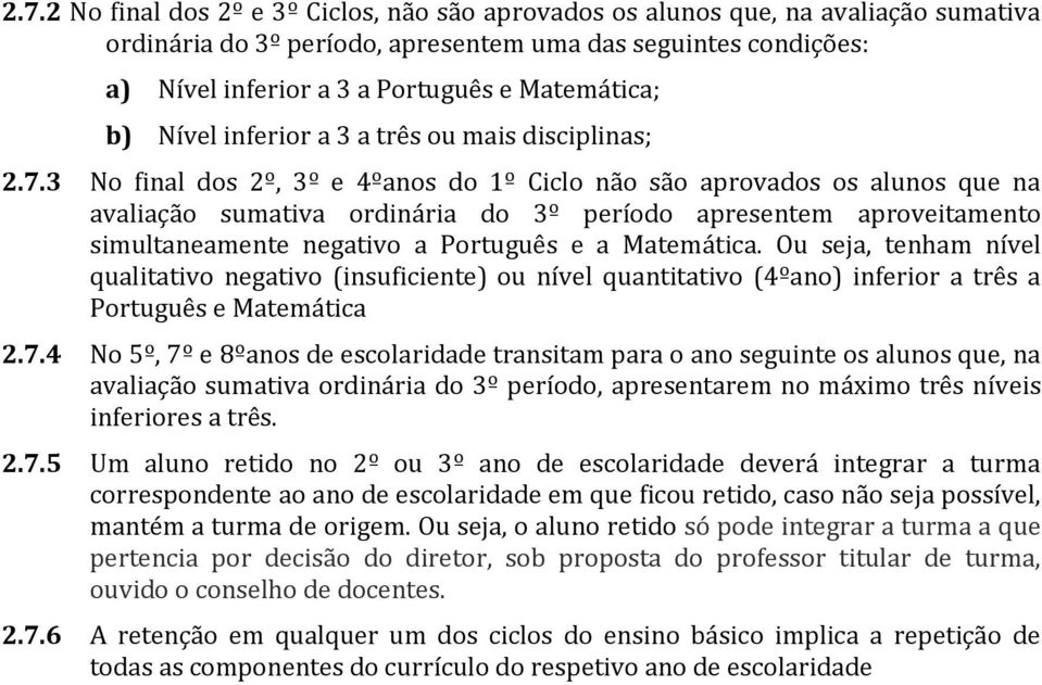 3 No final dos 2º, 3º e 4ºanos do 1º Ciclo não são aprovados os alunos que na avaliação sumativa ordinária do 3º período apresentem aproveitamento simultaneamente negativo a Português e a Matemática.