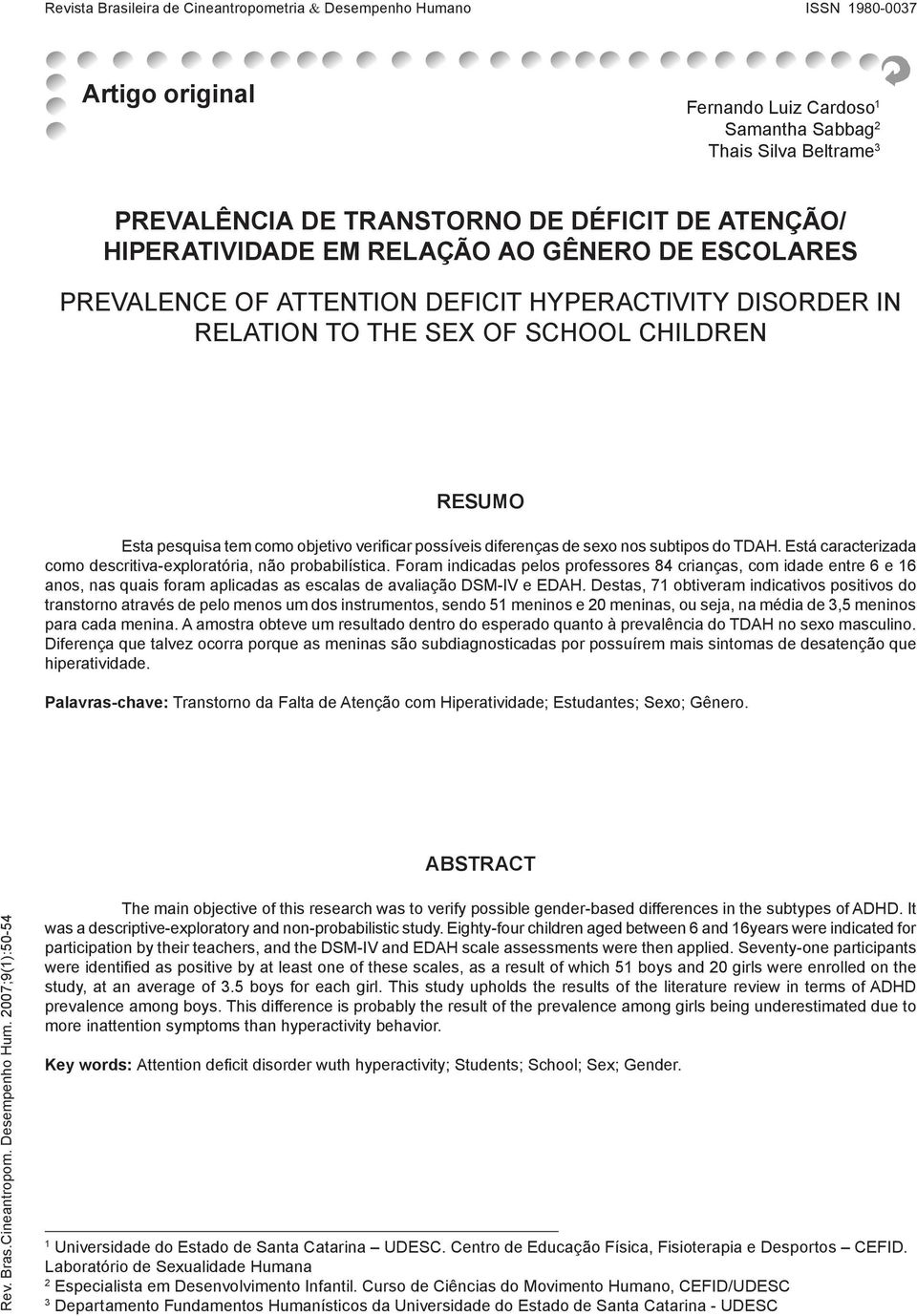 verificar possíveis diferenças de sexo nos subtipos do TDAH. Está caracterizada como descritiva-exploratória, não probabilística.