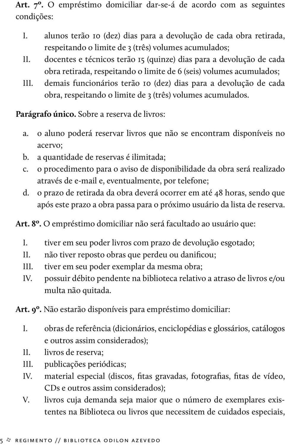 docentes e técnicos terão 15 (quinze) dias para a devolução de cada obra retirada, respeitando o limite de 6 (seis) volumes acumulados; III.