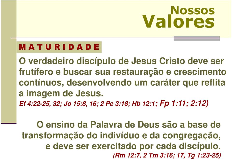 Ef 4:22-25, 32; Jo 15:8, 16; 2 Pe 3:18; Hb 12:1; Fp 1:11; 2:12) O ensino da Palavra de Deus são a base de