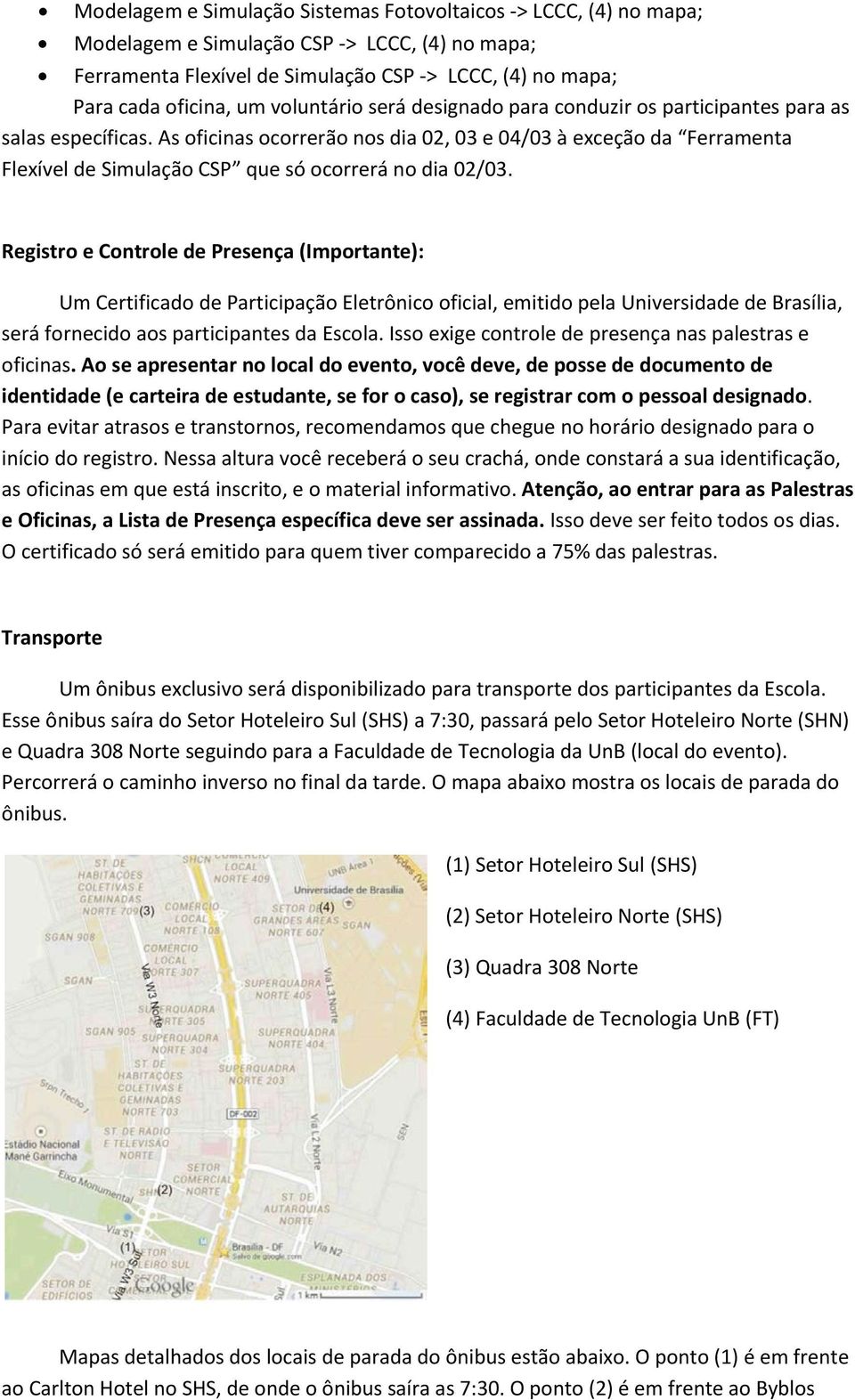 As oficinas ocorrerão nos dia 02, 03 e 04/03 à exceção da Ferramenta Flexível de Simulação CSP que só ocorrerá no dia 02/03.