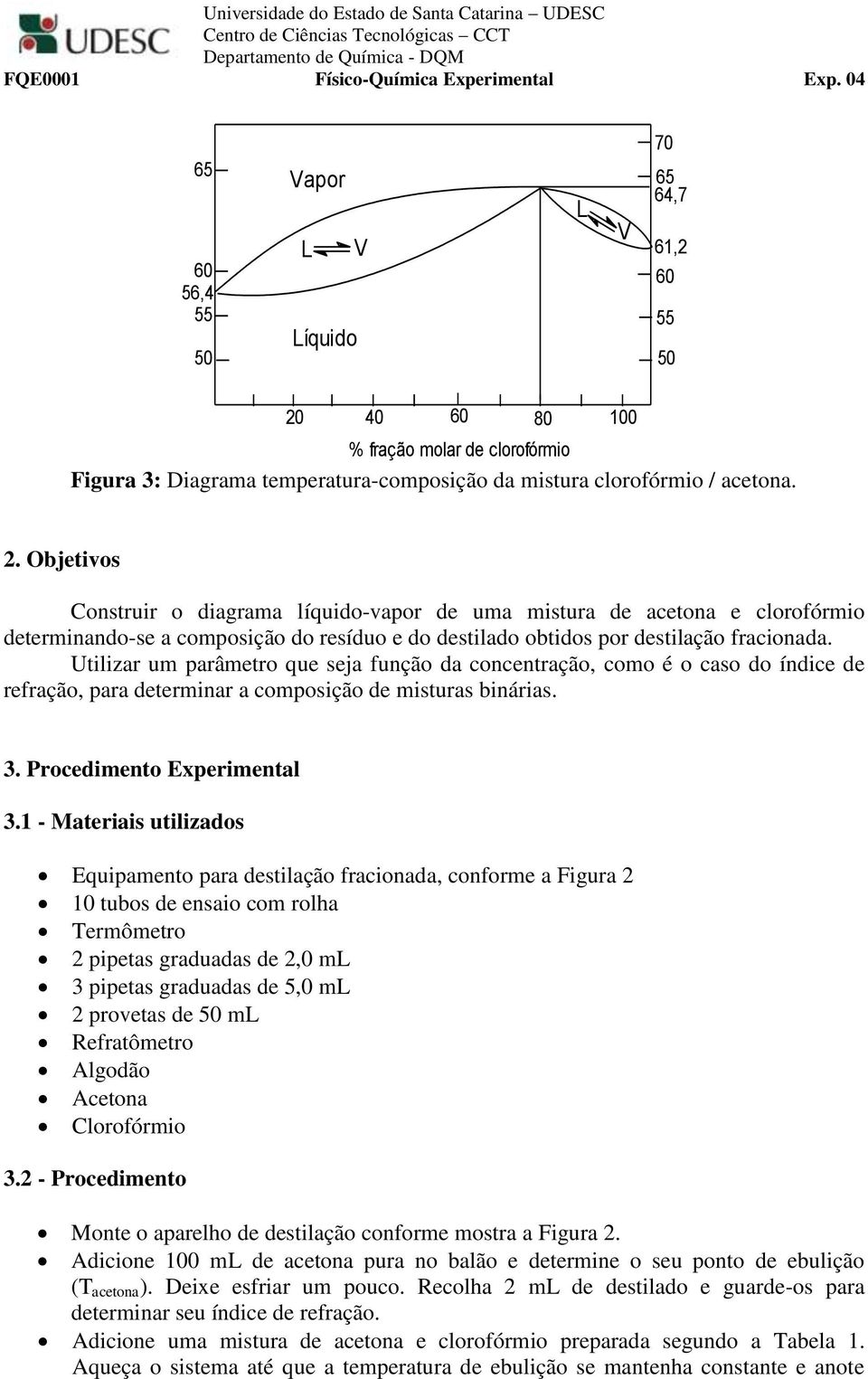 Objetivos Construir o diagrama líquido-vapor de uma mistura de acetona e clorofórmio determinando-se a composição do resíduo e do destilado obtidos por destilação fracionada.