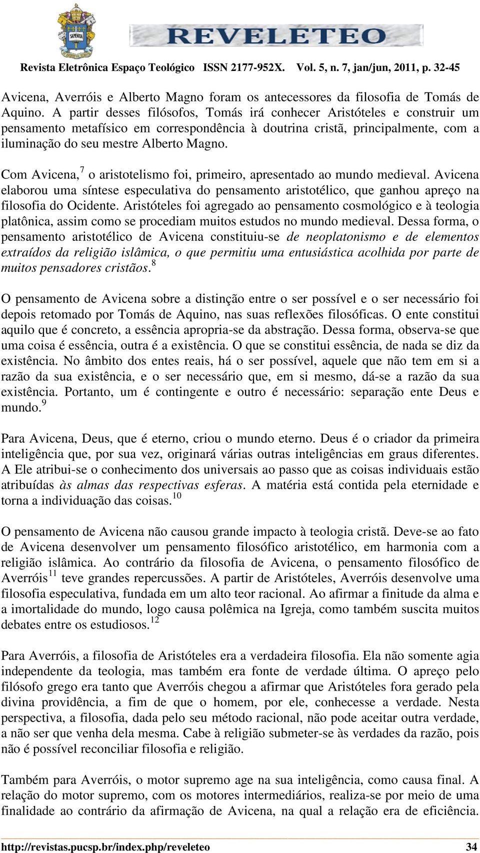 Com Avicena, 7 o aristotelismo foi, primeiro, apresentado ao mundo medieval. Avicena elaborou uma síntese especulativa do pensamento aristotélico, que ganhou apreço na filosofia do Ocidente.