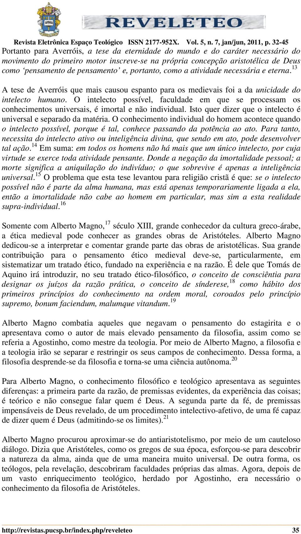 O intelecto possível, faculdade em que se processam os conhecimentos universais, é imortal e não individual. Isto quer dizer que o intelecto é universal e separado da matéria.