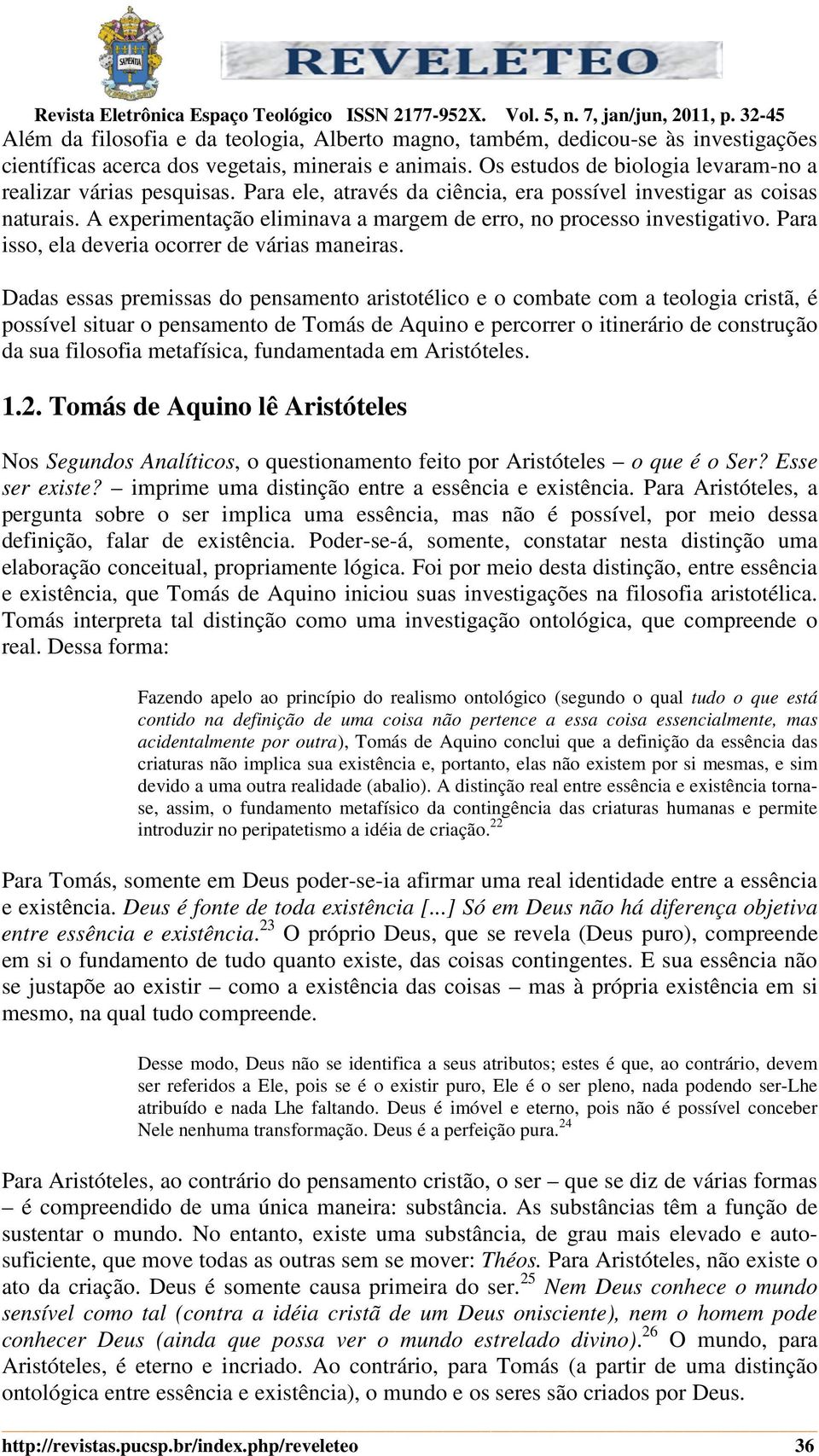 Dadas essas premissas do pensamento aristotélico e o combate com a teologia cristã, é possível situar o pensamento de Tomás de Aquino e percorrer o itinerário de construção da sua filosofia