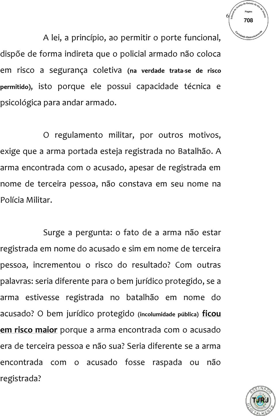 A arma encontrada com o acusado, apesar de registrada em nome de terceira pessoa, não constava em seu nome na Polícia Militar.