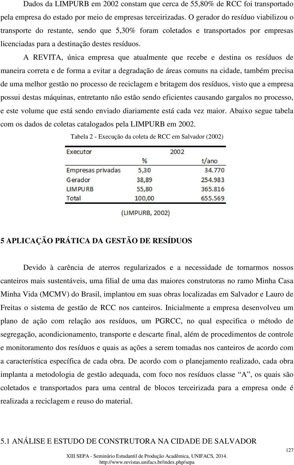 A REVITA, única empresa que atualmente que recebe e destina os resíduos de maneira correta e de forma a evitar a degradação de áreas comuns na cidade, também precisa de uma melhor gestão no processo