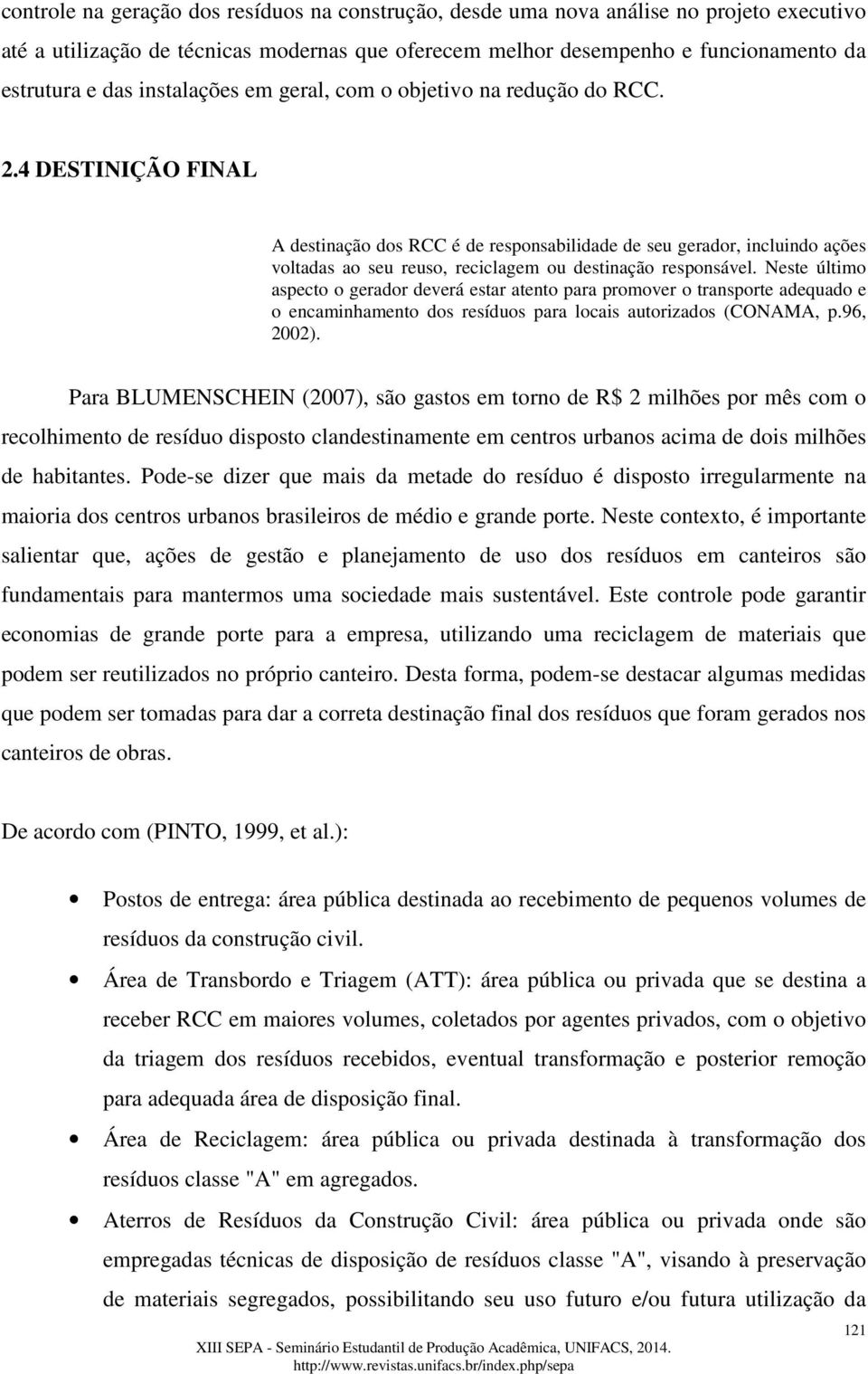 4 DESTINIÇÃO FINAL A destinação dos RCC é de responsabilidade de seu gerador, incluindo ações voltadas ao seu reuso, reciclagem ou destinação responsável.