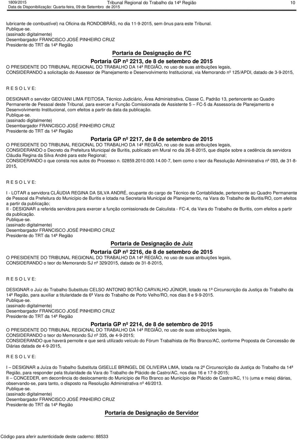 3-9-2015, DESIGNAR o servidor GEOVANI LIMA FEITOSA, Técnico Judiciário, Área Administrativa, Classe C, Padrão 13, pertencente ao Quadro Permanente de Pessoal deste Tribunal, para exercer a Função