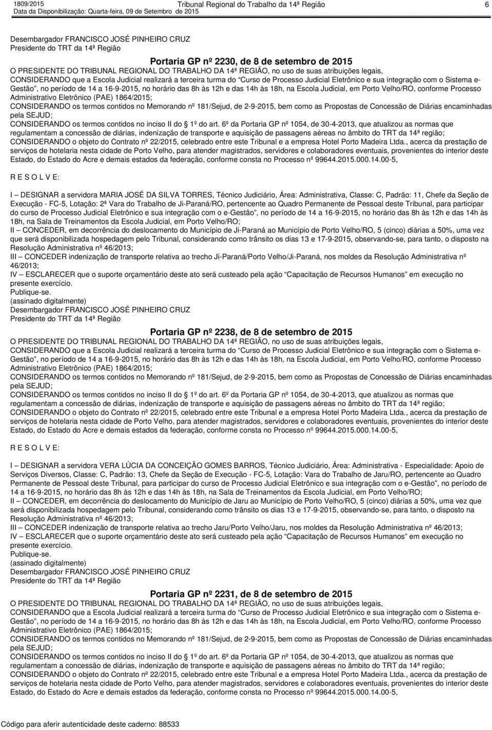 Processo Judicial Eletrônico e sua integração com o e-gestão, no período de 14 a 16-9-2015, no horário das 8h às 12h e das 14h às 18h, na Sala de Treinamentos da Escola Judicial, em Porto Velho/RO;