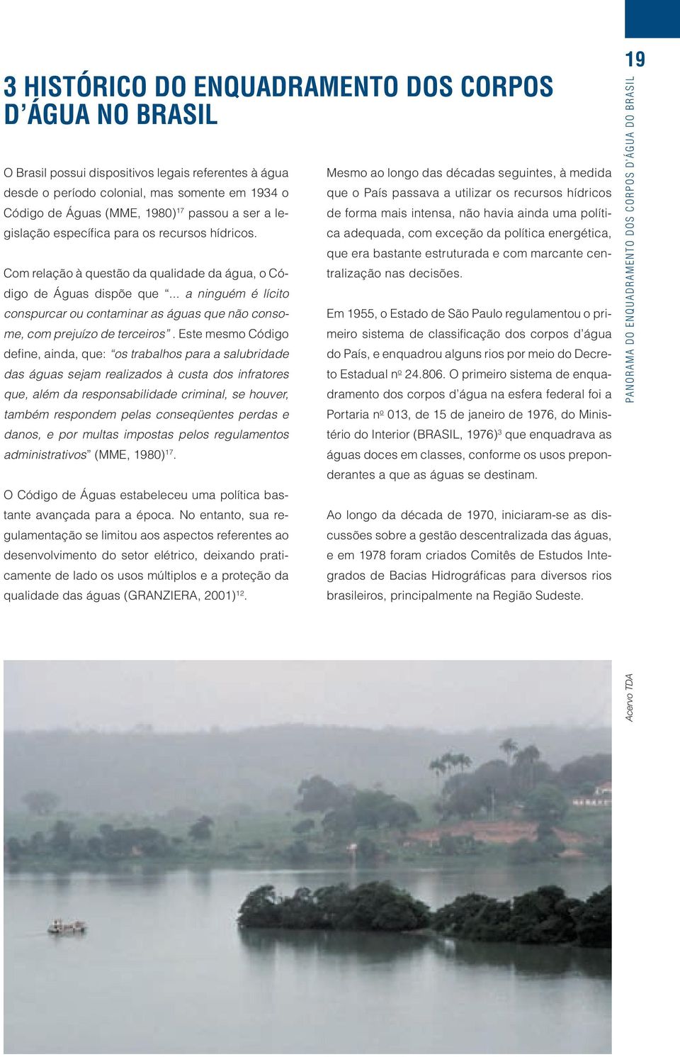 .. a ninguém é lícito conspurcar ou contaminar as águas que não consome, com prejuízo de terceiros.