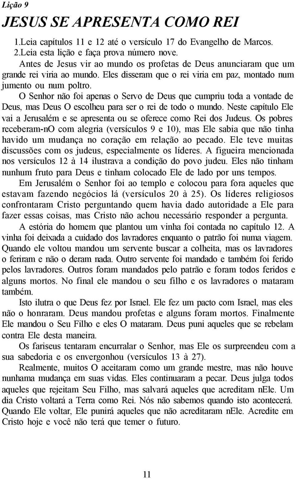 O Senhor não foi apenas o Servo de Deus que cumpriu toda a vontade de Deus, mas Deus O escolheu para ser o rei de todo o mundo.