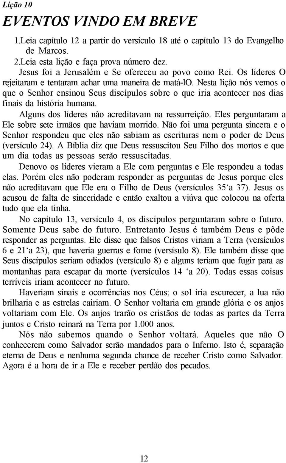 Nesta lição nós vemos o que o Senhor ensinou Seus discípulos sobre o que iria acontecer nos dias finais da história humana. Alguns dos líderes não acreditavam na ressurreição.