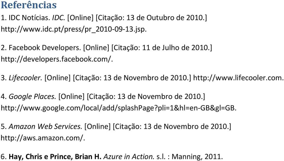 lifecooler.com. 4. Google Places. [Online] [Citação: 13 de Novembro de 2010.] http://www.google.com/local/add/splashpage?pli=1&hl=en-gb&gl=gb. 5.