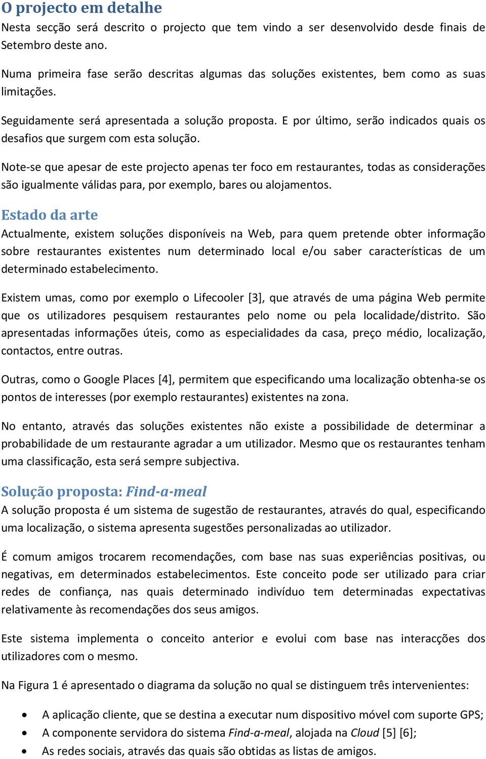 E por último, serão indicados quais os desafios que surgem com esta solução.