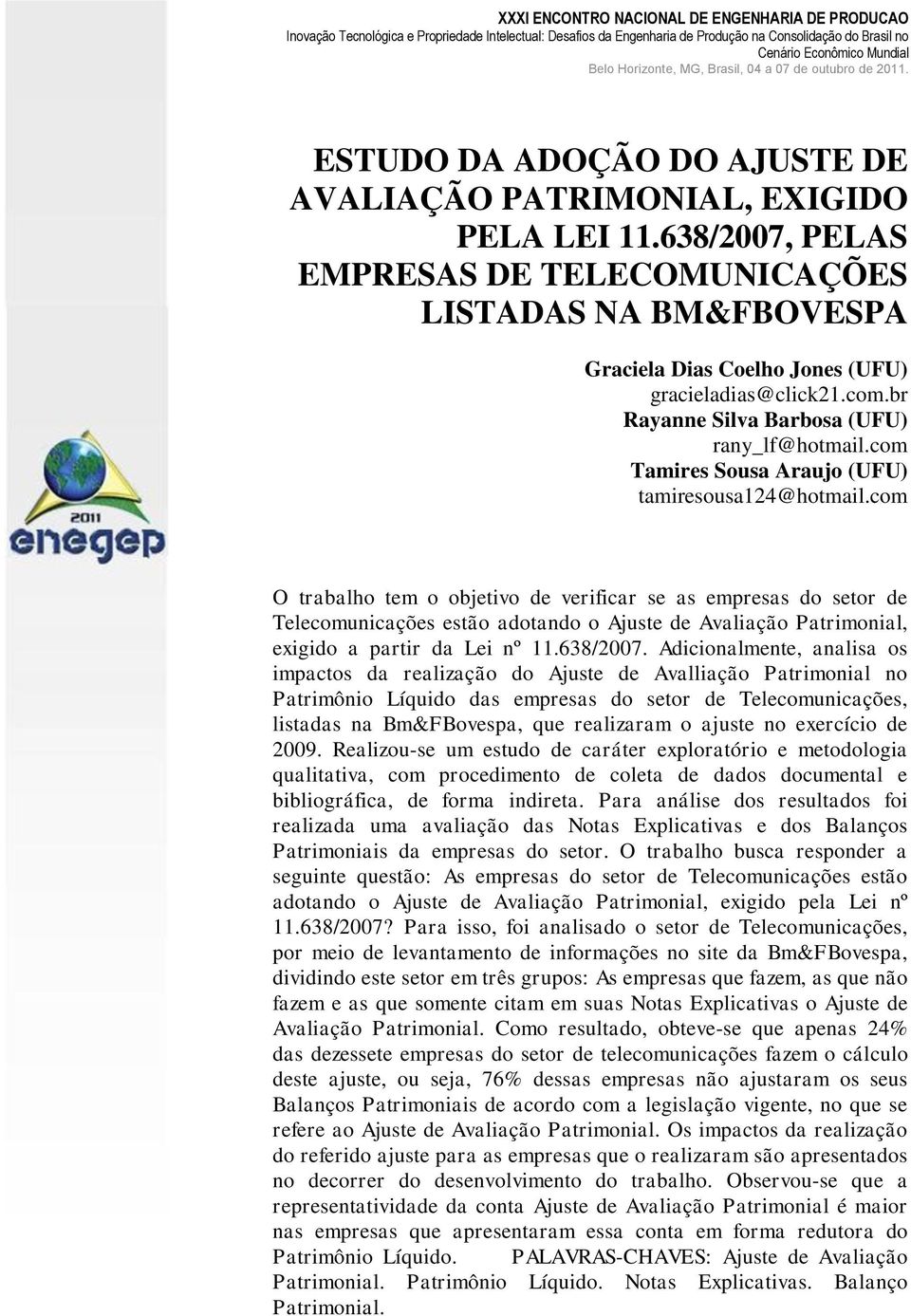 com O trabalho tem o objetivo de verificar se as empresas do setor de Telecomunicações estão adotando o Ajuste de Avaliação Patrimonial, exigido a partir da Lei nº 11.638/2007.