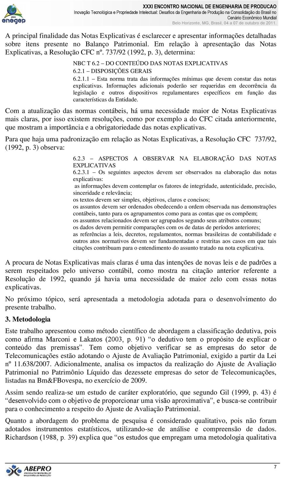 Informações adicionais poderão ser requeridas em decorrência da legislação e outros dispositivos regulamentares específicos em função das características da Entidade.