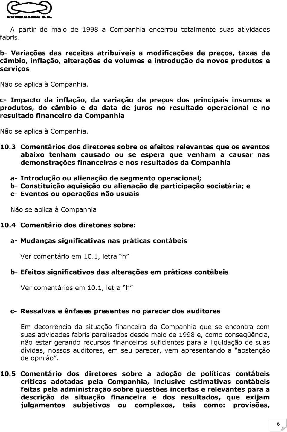 preços dos principais insumos e produtos, do câmbio e da data de juros no resultado operacional e no resultado financeiro da Companhia 10.