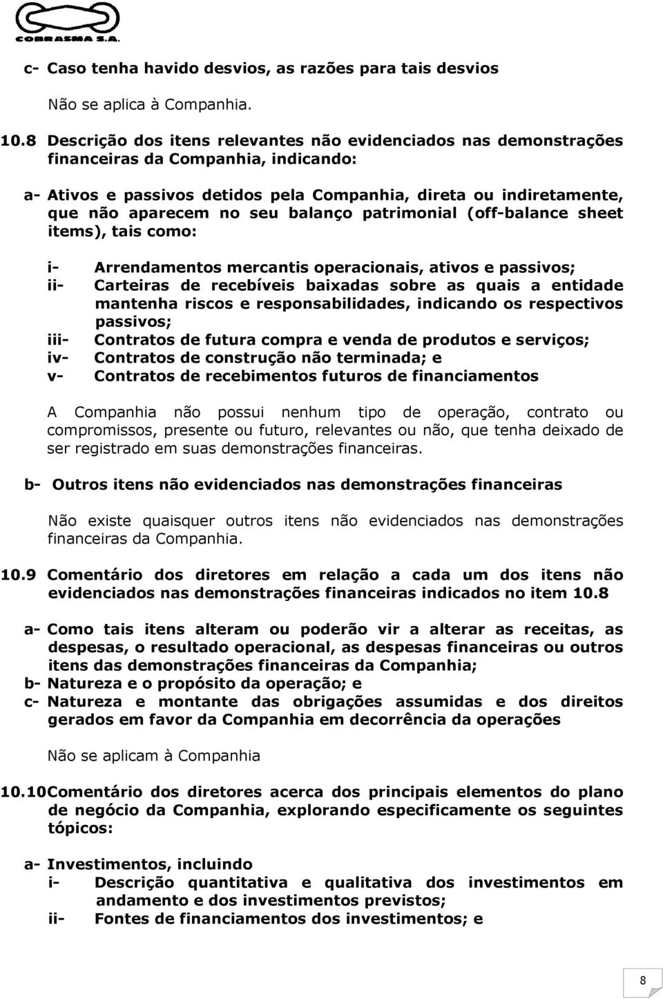 balanço patrimonial (off-balance sheet items), tais como: i- Arrendamentos mercantis operacionais, ativos e passivos; ii- Carteiras de recebíveis baixadas sobre as quais a entidade mantenha riscos e