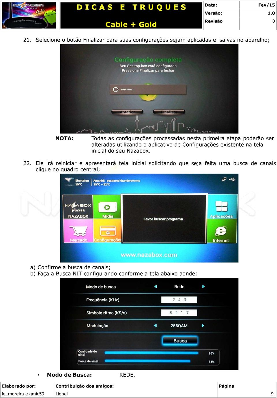 nesta primeira etapa poderão ser alteradas utilizando o aplicativo de Configurações existente na tela inicial do seu Nazabox. 22.