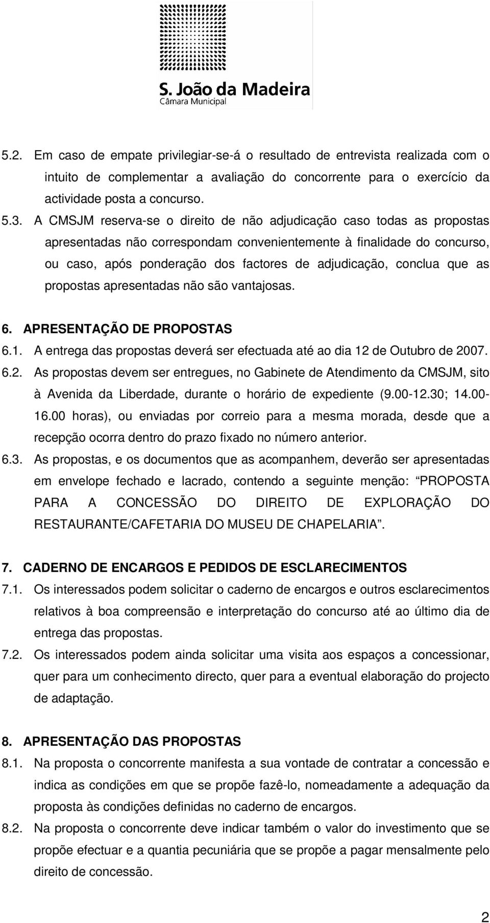 conclua que as propostas apresentadas não são vantajosas. 6. APRESENTAÇÃO DE PROPOSTAS 6.1. A entrega das propostas deverá ser efectuada até ao dia 12 