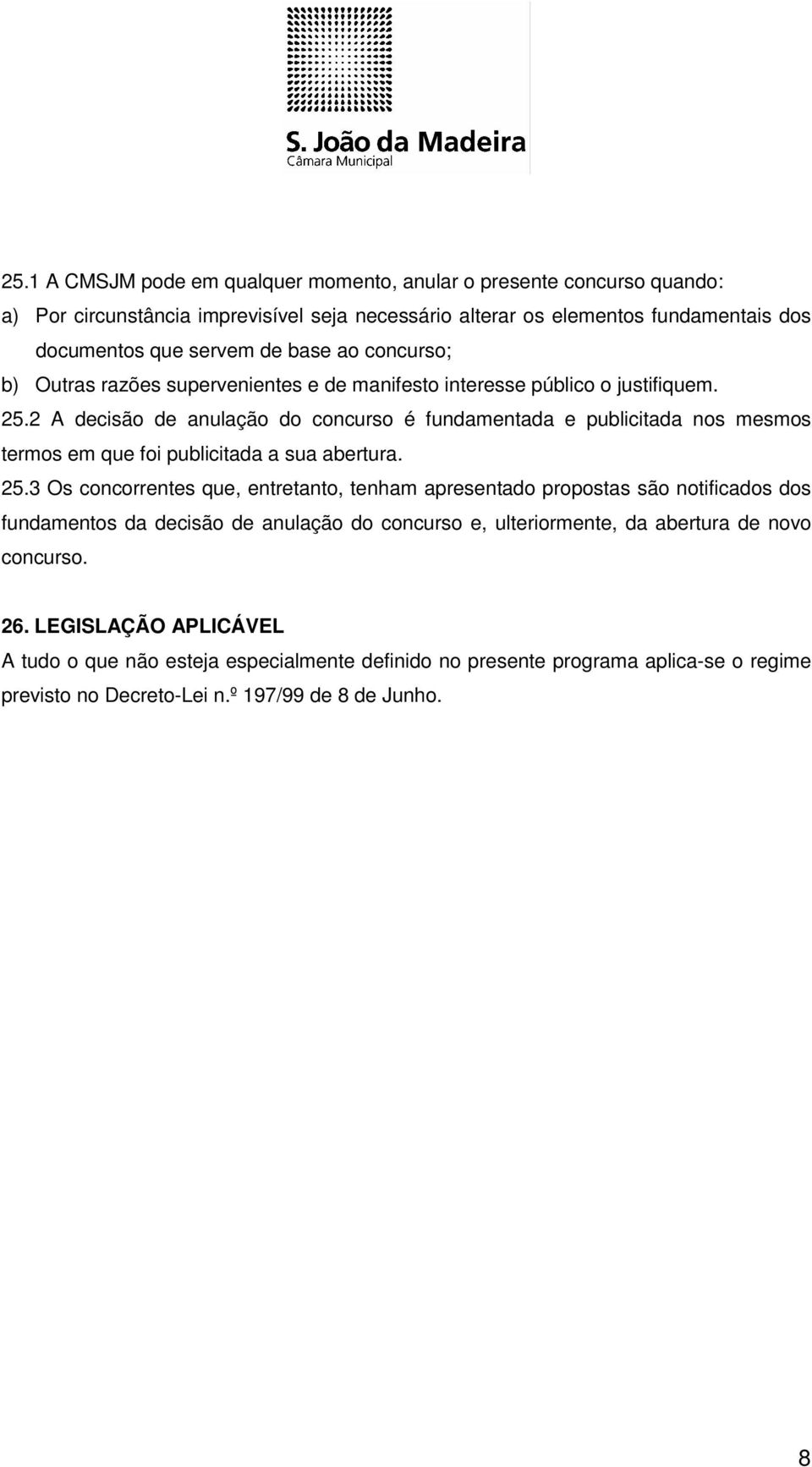 2 A decisão de anulação do concurso é fundamentada e publicitada nos mesmos termos em que foi publicitada a sua abertura. 25.