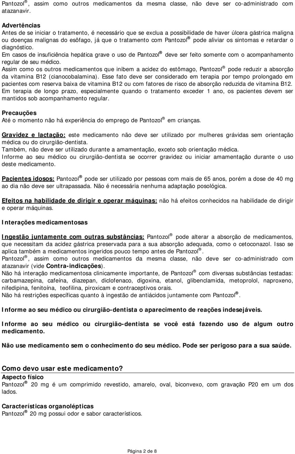 aliviar os sintomas e retardar o diagnóstico. Em casos de insuficiência hepática grave o uso de Pantozol deve ser feito somente com o acompanhamento regular de seu médico.