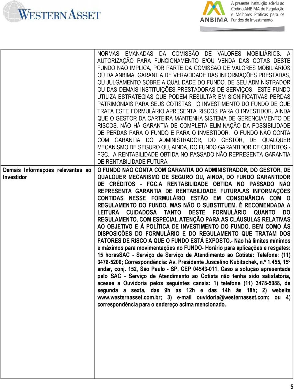 JULGAMENTO SOBRE A QUALIDADE DO FUNDO, DE SEU ADMINISTRADOR OU DAS DEMAIS INSTITUIÇÕES PRESTADORAS DE SERVIÇOS.