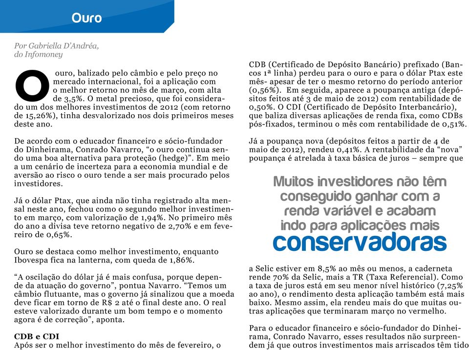 De acordo com o educador financeiro e sócio-fundador do Dinheirama, Conrado Navarro, o ouro continua sendo uma boa alternativa para proteção (hedge).