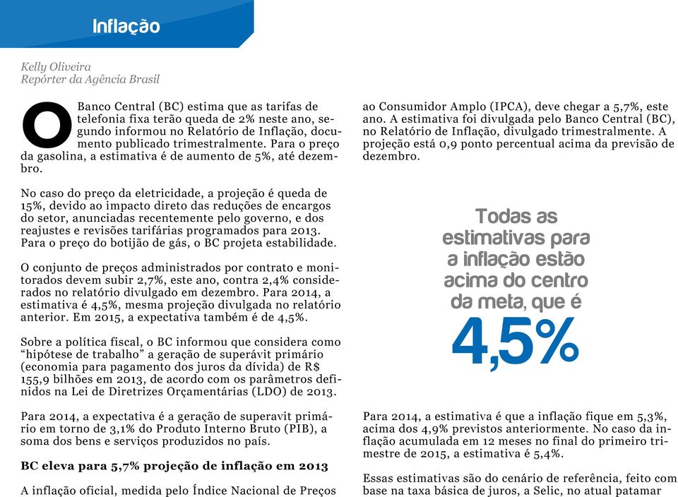 No caso do preço da eletricidade, a projeção é queda de 15%, devido ao impacto direto das reduções de encargos do setor, anunciadas recentemente pelo governo, e dos reajustes e revisões tarifárias