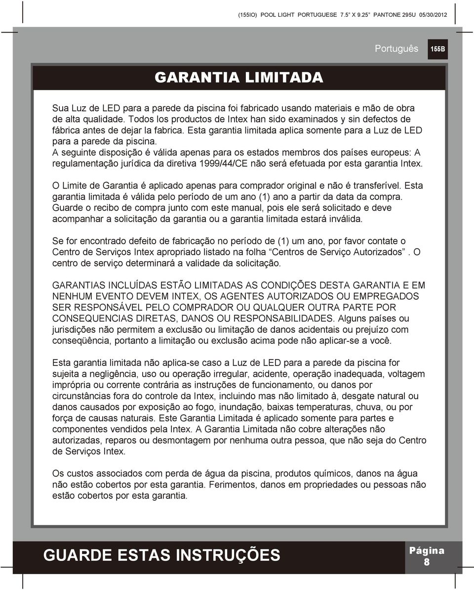 A seguinte disposição é válida apenas para os estados membros dos países europeus: A regulamentação jurídica da diretiva 999/44/CE não será efetuada por esta garantia Intex.