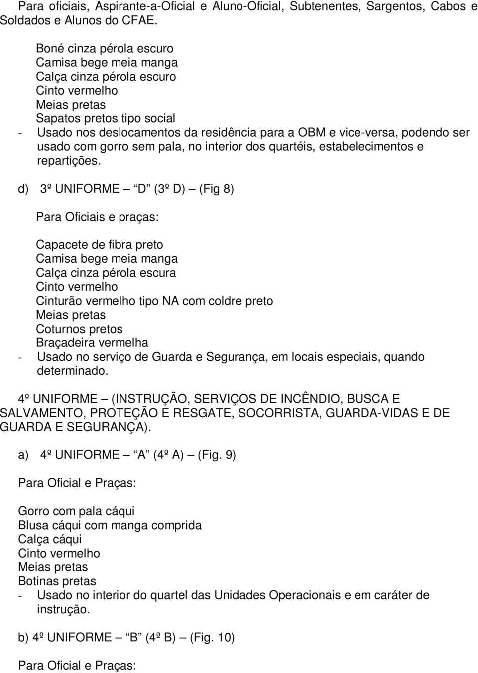 podendo ser usado com gorro sem pala, no interior dos quartéis, estabelecimentos e repartições.