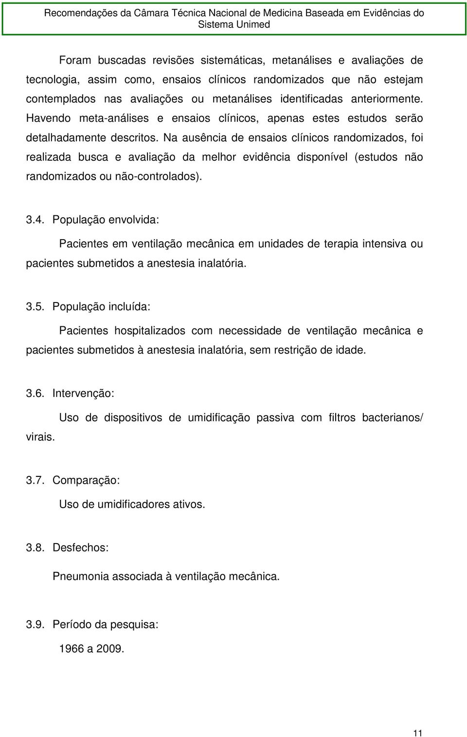 Na ausência de ensaios clínicos randomizados, foi realizada busca e avaliação da melhor evidência disponível (estudos não randomizados ou não-controlados). 3.4.