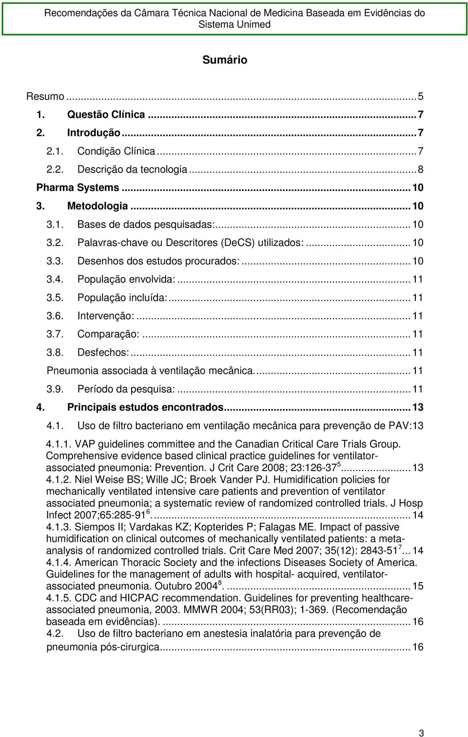 Comparação:... 11 3.8. Desfechos:... 11 Pneumonia associada à ventilação mecânica.... 11 3.9. Período da pesquisa:... 11 4. Principais estudos encontrados... 13 4.1. Uso de filtro bacteriano em ventilação mecânica para prevenção de PAV: 13 4.