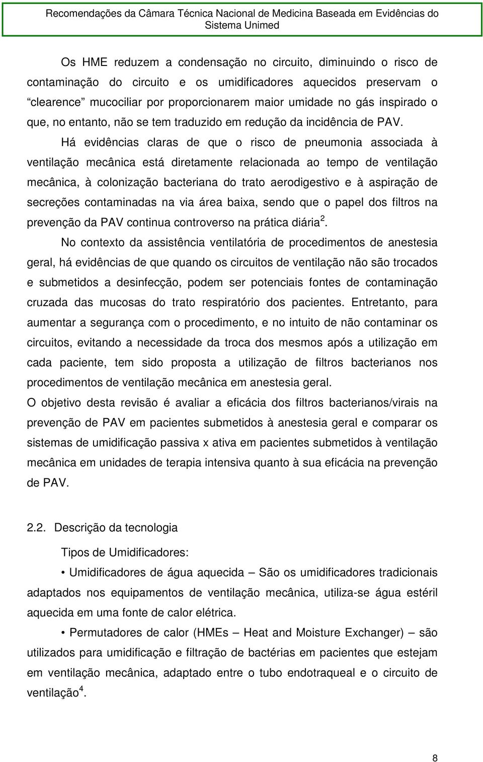 Há evidências claras de que o risco de pneumonia associada à ventilação mecânica está diretamente relacionada ao tempo de ventilação mecânica, à colonização bacteriana do trato aerodigestivo e à