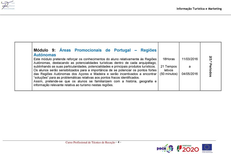 Os lunos serão sensibilizdos pr importânci de se potencir os pontos fortes ds Regiões Autónoms dos Açores e Mdeir e serão incentivdos encontrr soluções pr s problemátics reltivs os