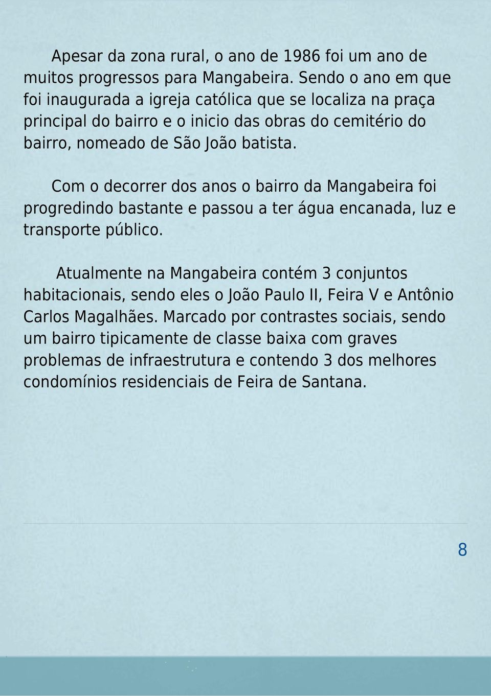 Com o decorrer dos anos o bairro da Mangabeira foi progredindo bastante e passou a ter água encanada, luz e transporte público.