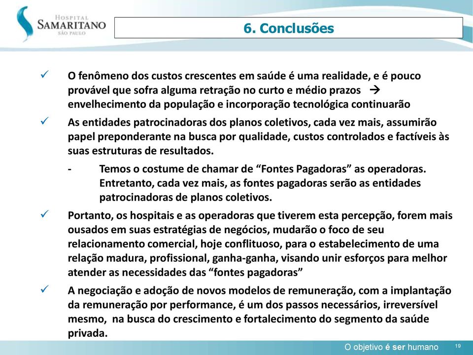 - Temos o costume de chamar de Fontes Pagadoras as operadoras. Entretanto, cada vez mais, as fontes pagadoras serão as entidades patrocinadoras de planos coletivos.