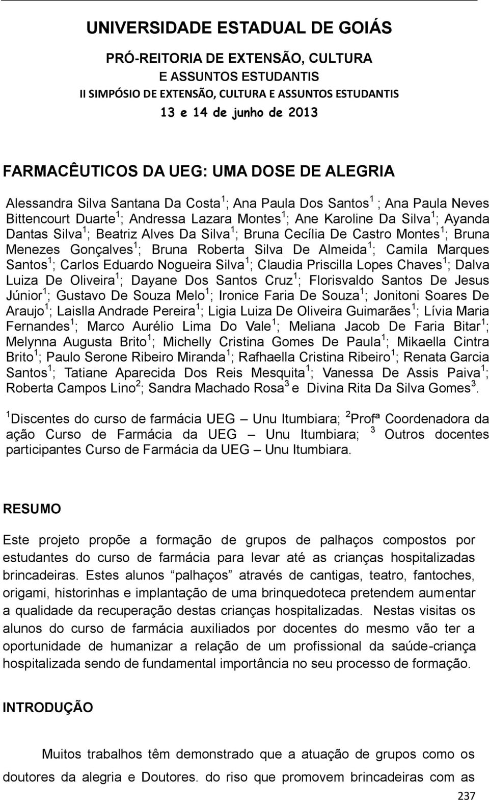 Alves Da Silva 1 ; Bruna Cecília De Castro Montes 1 ; Bruna Menezes Gonçalves 1 ; Bruna Roberta Silva De Almeida 1 ; Camila Marques Santos 1 ; Carlos Eduardo Nogueira Silva 1 ; Claudia Priscilla