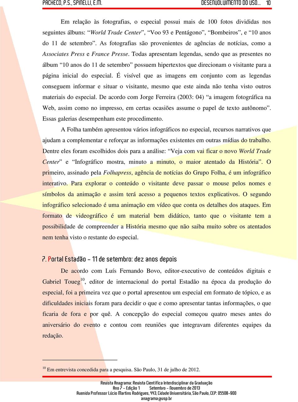 Todas apresentam legendas, sendo que as presentes no álbum 10 anos do 11 de setembro possuem hipertextos que direcionam o visitante para a página inicial do especial.