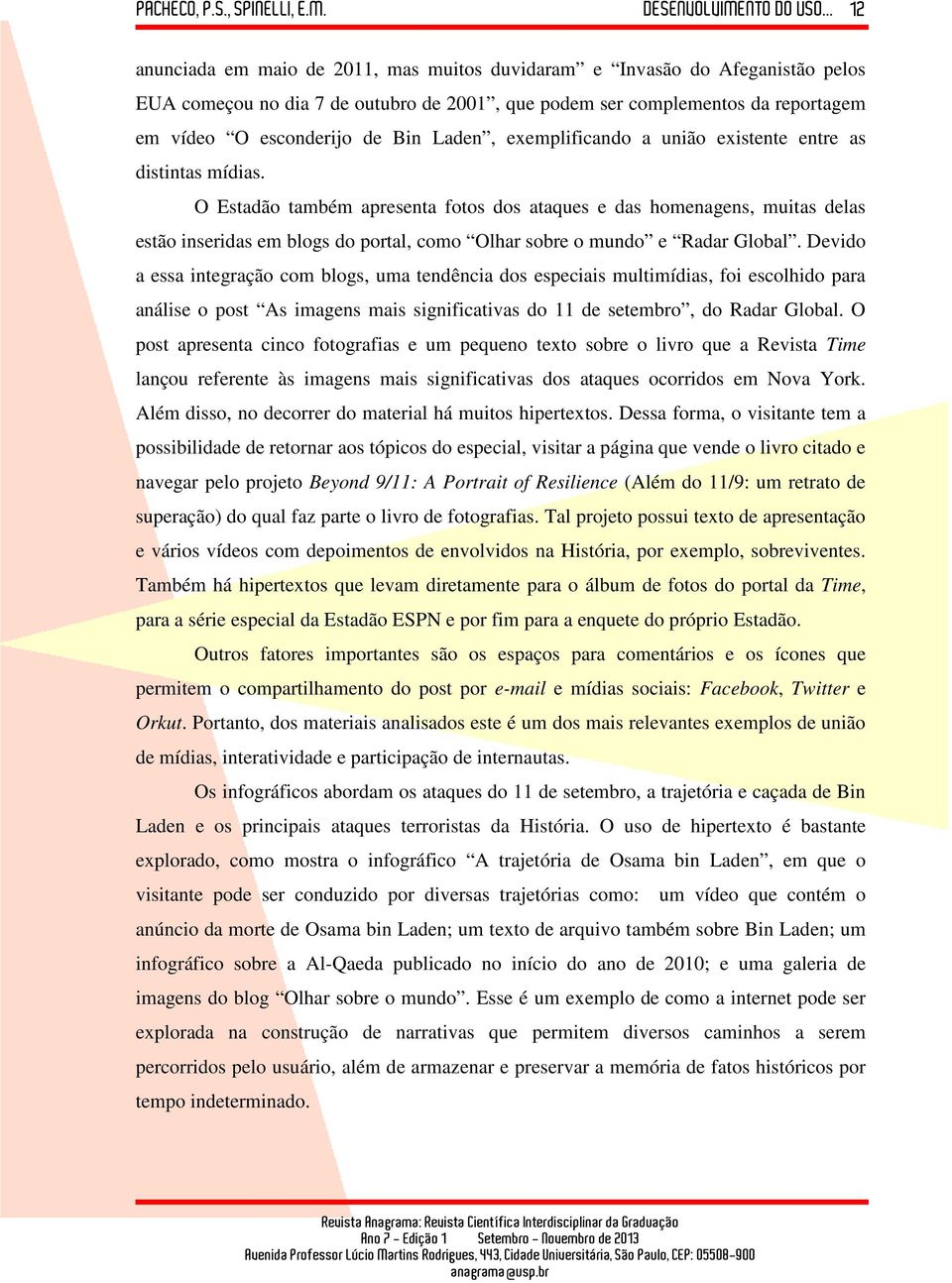 O Estadão também apresenta fotos dos ataques e das homenagens, muitas delas estão inseridas em blogs do portal, como Olhar sobre o mundo e Radar Global.